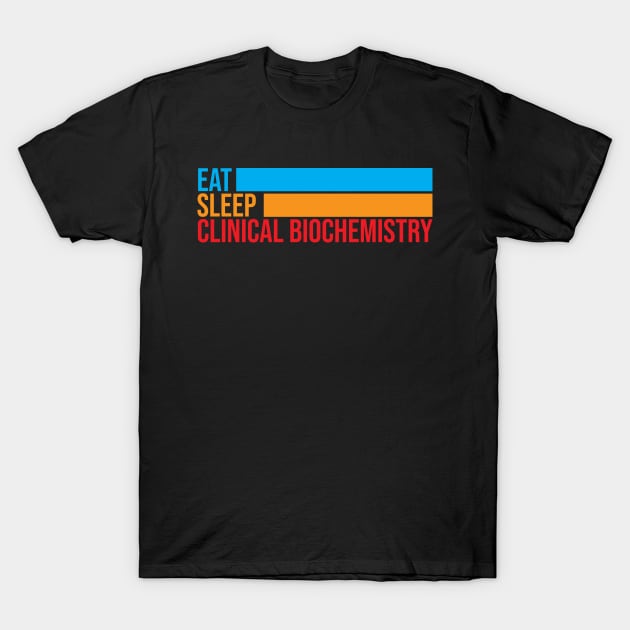 Eat Sleep Clinical Biochemistry T-Shirt by Clinical Merch